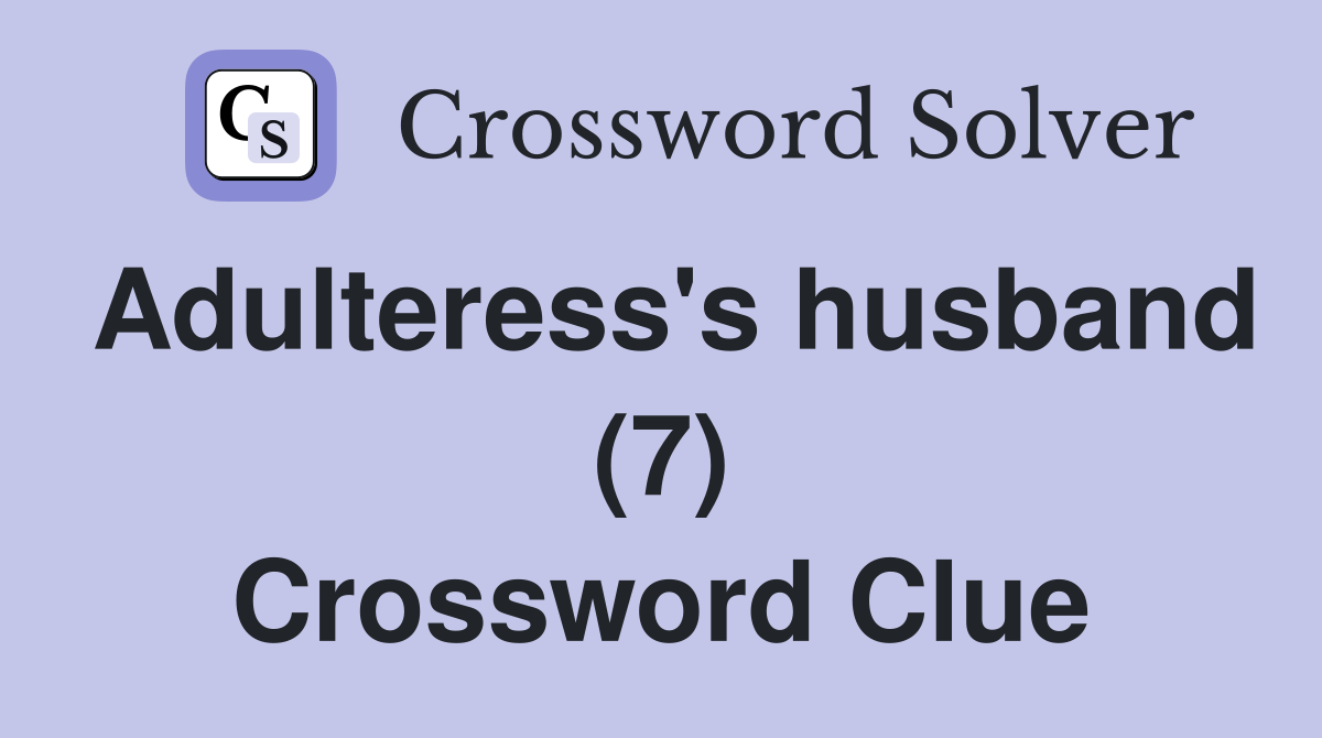 Adulteress s husband (7) Crossword Clue Answers Crossword Solver